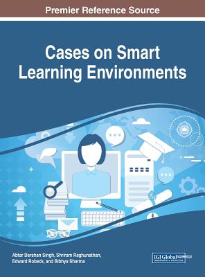 Cases on Smart Learning Environments - Darshan Singh, Abtar (Editor), and Raghunathan, Shriram (Editor), and Robeck, Edward (Editor)