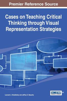 Cases on Teaching Critical Thinking through Visual Representation Strategies - Shedletsky, Leonard J (Editor), and Beaudry, Jeffrey S, PhD (Editor)