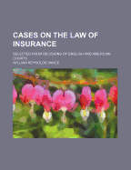 Cases on the Law of Insurance: Selected from Decisions of English and American Courts