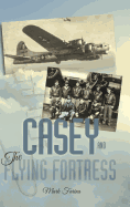 Casey & the Flying Fortress: The True Story of a World War II Bomber Pilot and the Crew.