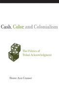 Cash, Color, and Colonialism: The Politics of Tribal Acknowledgement