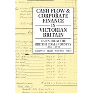 Cash Flow and Corporate Finance in Victorian Britain: Cases from the British Coal Industry 1860-1914
