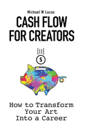 Cash Flow for Creators: How to Transform your Art into a Career