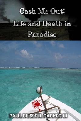 Cash Me Out: Life and Death in Paradise - Parker, Paul Russell, III