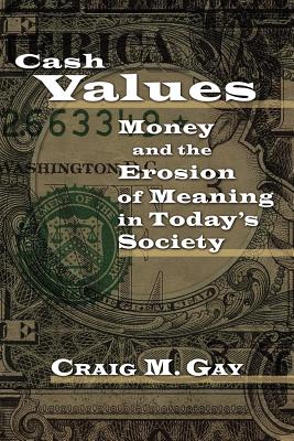 Cash Values: Money and the Erosion of Meaning in Today's Society - Gay, Craig M