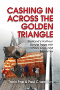 Cashing in Across the Golden Triangle: Thailand's Northern Border Trade with China, Laos, and Myanmar
