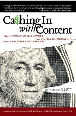 Cashing in with Content: How Innovative Marketers Use Digital Information to Turn Browsers Into Buyers - Scott, David Meerman