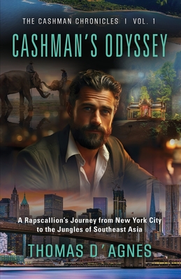 Cashman's Odyssey: A Rapscallion's Journey from New York City to the Jungles of Southeast Asia - D'Agnes, Thomas