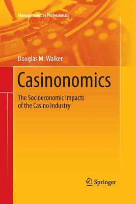 Casinonomics: The Socioeconomic Impacts of the Casino Industry - Walker, Douglas M