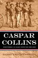 Caspar Collins: Frontier Cavalry Officer 1863-1865 (Expanded, Annotated)