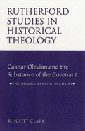 Caspar Olevian and the Substance of the Covenant Caspar Olevian and the Substance of the Covenant: The Double Benefit of Christ - Clark, R.Scott