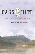 Cass Hite: The Life of an Old Prospector