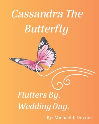 Cassandra The Butterfly Flutters By, Wedding Day! - Devine, Michael John