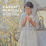 Cassatt - McNicoll: Impressionists Between Worlds