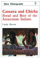 Cassava and Chicha: Bread and Beer of the Amazonian Indians - Mowat, Linda