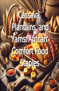 Cassava, Plantains, and Yams: African Comfort Food Staples