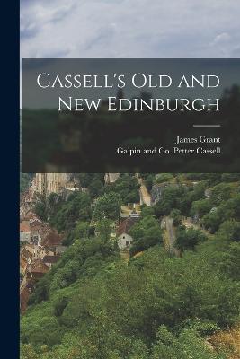 Cassell's Old and New Edinburgh - Grant, James, and Cassell, Petter Galpin and Co (Creator)