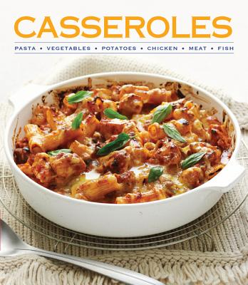 Casseroles: Pasta, Vegetables, Potatoes, Chicken, Meat, Fish - Sterling Publishing Company (Creator)