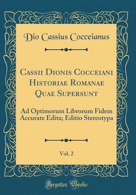 Cassii Dionis Cocceiani Historiae Romanae Quae Supersunt, Vol. 2: Ad Optimorum Librorum Fidem Accurate Edita; Editio Stereotypa (Classic Reprint) - Cocceianus, Dio Cassius