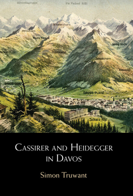Cassirer and Heidegger in Davos: The Philosophical Arguments - Truwant, Simon