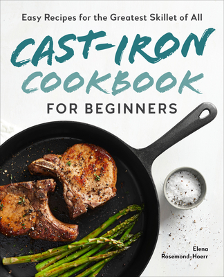 Cast-Iron Cookbook for Beginners: Easy Recipes for the Greatest Skillet of All - Rosemond-Hoerr, Elena