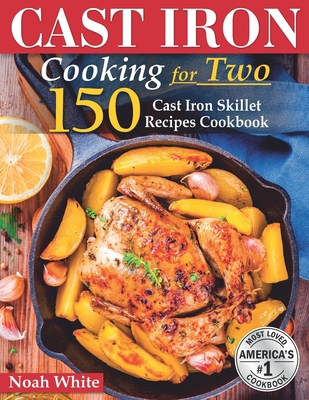 Cast Iron Cooking for 2: 150 Cast Iron Skillet Recipes Cookbook. - White, Noah