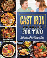 Cast Iron Cooking for Two: Delicious & Easy Simple Cast Iron Recipes for Smart People