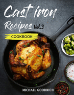 Cast Iron Recipes Cookbook: The 25 Best Recipes to Cook with a Cast-Iron Skillet - Every things You need in One Pan - Vol.3