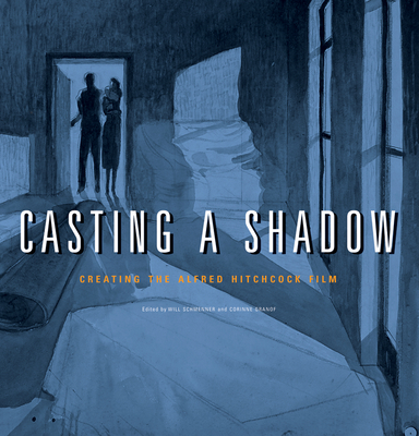 Casting a Shadow: Creating the Alfred Hitchcock Film - Schmenner, Will (Editor), and Granof, Corinne (Editor)