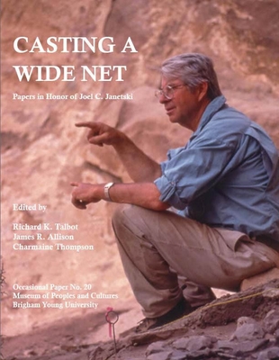 Casting a Wide Net: Papers in Honor of Joel C. Janetski Volume 20 - Talbot, Richard K (Editor), and Allison, James R (Editor), and Thompson, Charmaine (Editor)
