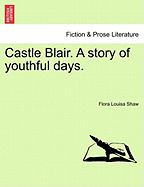 Castle Blair. a Story of Youthful Days. Vol. II. - Shaw, Flora Louisa