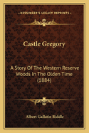 Castle Gregory: A Story of the Western Reserve Woods in the Olden Time (1884)