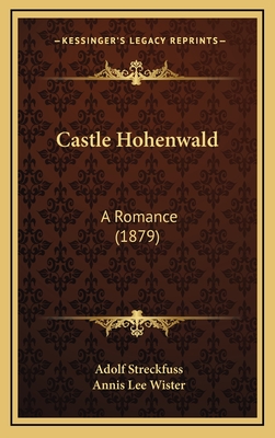 Castle Hohenwald: A Romance (1879) - Streckfuss, Adolf, and Wister, Annis Lee (Translated by)