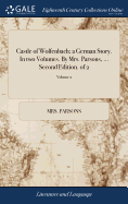 Castle of Wolfenbach; a German Story. In two Volumes. By Mrs. Parsons, ... Second Edition. of 2; Volume 2