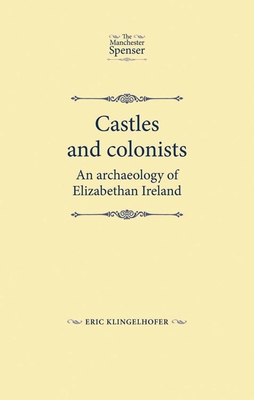Castles and Colonists: An Archaeology of Elizabethan Ireland - Klingelhofer, Eric