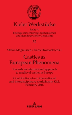 Castles as European Phenomena: Towards an international approach to medieval castles in Europe. Contributions to an international and interdisciplinary workshop in Kiel, February 2016 - Auge, Oliver, and Magnussen, Stefan (Editor), and Kossack, Daniel (Editor)