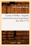 Castor Et Pollux: Tragdie Reprsente Pour La Premire Fois (d.1772)