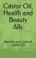 Castor Oil, Health and Beauty Ally: Benefits and Uses of Castor Oil