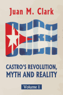 Castro's Revolution, Myth and Reality: Volume I