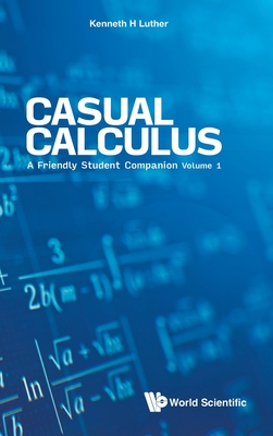 Casual Calculus: A Friendly Student Companion - Volume 1 - Luther, Kenneth