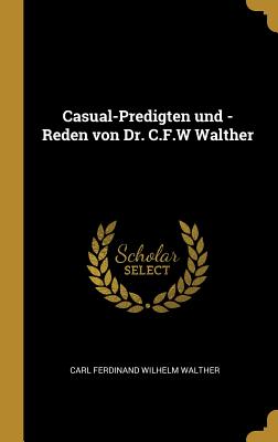 Casual-Predigten Und -Reden Von Dr. C.F.W Walther - Carl Ferdinand Wilhelm Walther (Creator)