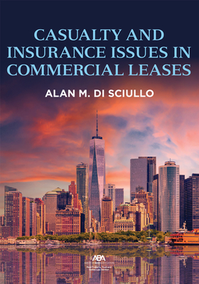 Casualty and Insurance Issues in Commercial Leases - Di Sciullo, Alan Michael