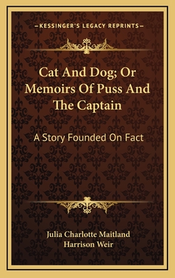 Cat and Dog; Or Memoirs of Puss and the Captain: A Story Founded on Fact - Maitland, Julia Charlotte, and Weir, Harrison (Illustrator)