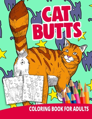 Cat Butt A Funny Coloring Book For Adults: An Adult Coloring Book for Cat  Lovers for Stress Relief & Relaxation Coloring Books for Women. (Paperback)