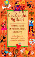 Cat Caught My Heart: Purrect Tales of Wisdom, Hope and Love