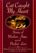 Cat Caught My Heart: Stories of Wisdom, Hope, and Purrfect Love