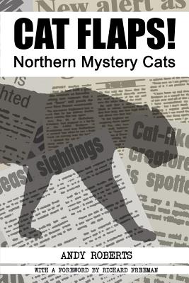 Cat Flaps! Northern Mystery Cats - Roberts, Andy, and Freeman, Richard, Dr. (Foreword by)