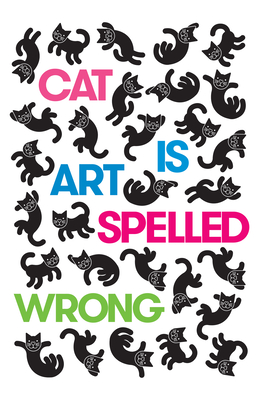 Cat Is Art Spelled Wrong - Casey, Caroline (Editor), and Fischbach, Chris (Editor), and Schultz, Sarah (Editor)
