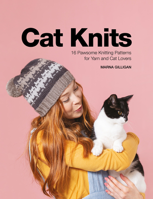 Cat Knits: 16 Pawsome Knitting Patterns for Yarn and Cat Lovers - Gilligan, Marna