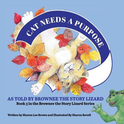 Cat Needs a Purpose: Book 3 in the Brownee the Story Lizard Series - Brown, Sharon Lee